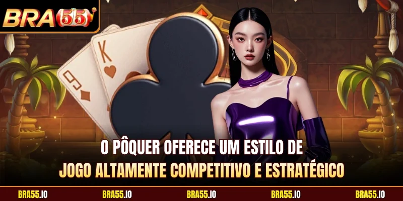O pôquer oferece um estilo de jogo altamente competitivo e estratégico
