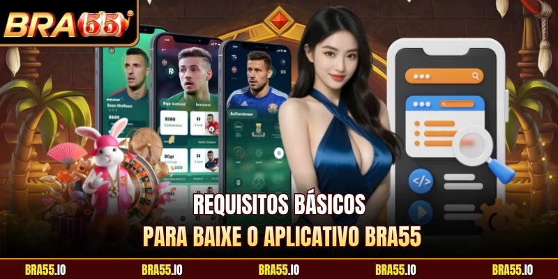 Requisitos básicos para baixe o aplicativo BRA55