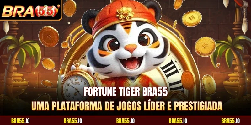Fortune Tiger BRA55, uma plataforma de jogos líder e prestigiada